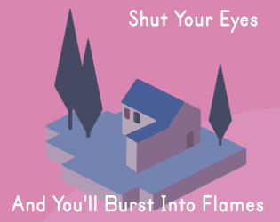 Shut Your Eyes And You'll Burst Into Flames  