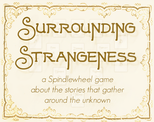 Surrounding Strangeness   - a Spindlewheel game about the stories that gather around the unknown 