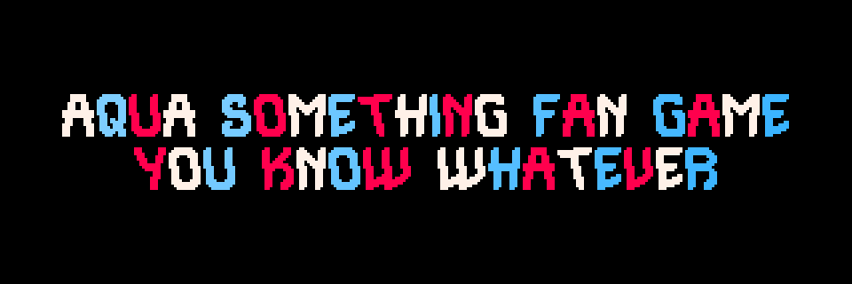 Aqua Something Fan Game You Know Whatever