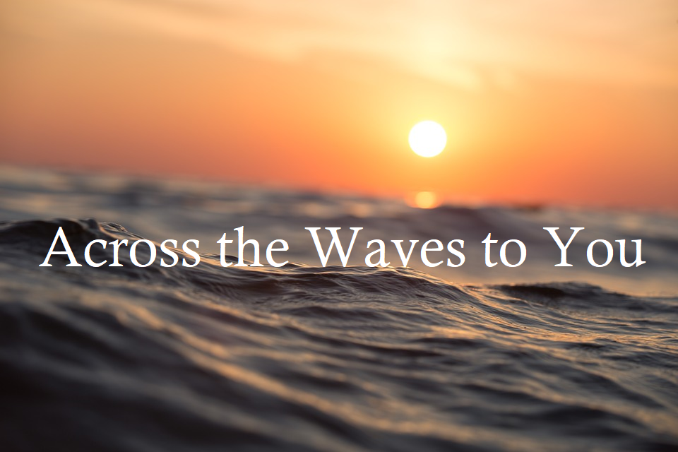 Across the Waves to You
