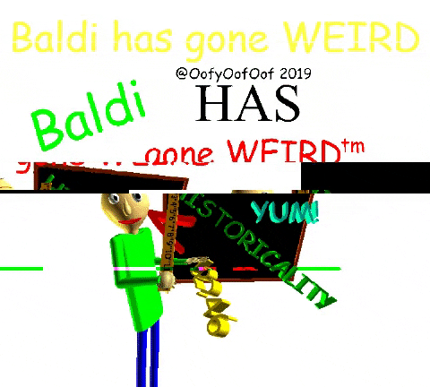 Baldi has gone WEIRD