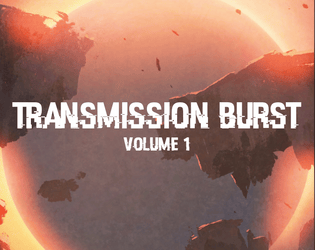 Transmission Burst: Volume 1   - 12 story games of other worlds 