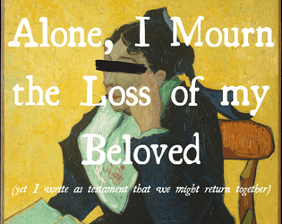 Alone I Mourn the Loss of my Beloved (yet I write as testament that we might return together)  