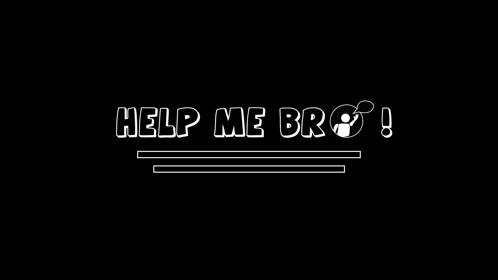 Help me Bro!