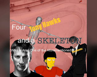 Four Tony Hawks and a Skeleton (Who Is Also One of the Aforementioned Tony Hawks)   - a hack of Four Sherlock Holmes and a Vampire (Who Is Also One of the Aforementioned Sherlock Holmes) 