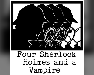 Four Sherlock Holmes and a Vampire (Who Is Also One of the Aforementioned Sherlock Holmes)   - A goofy RPG; as seen on The Adventure Zone: Elementary 