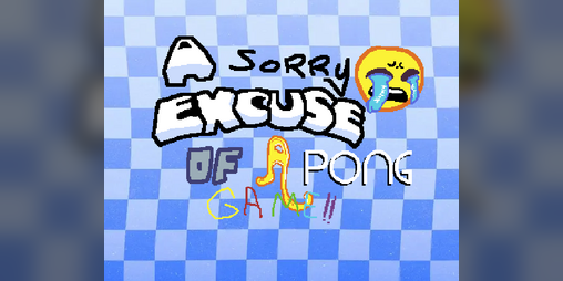 Cover image for A Sorry Excuse of a Pong Game!!