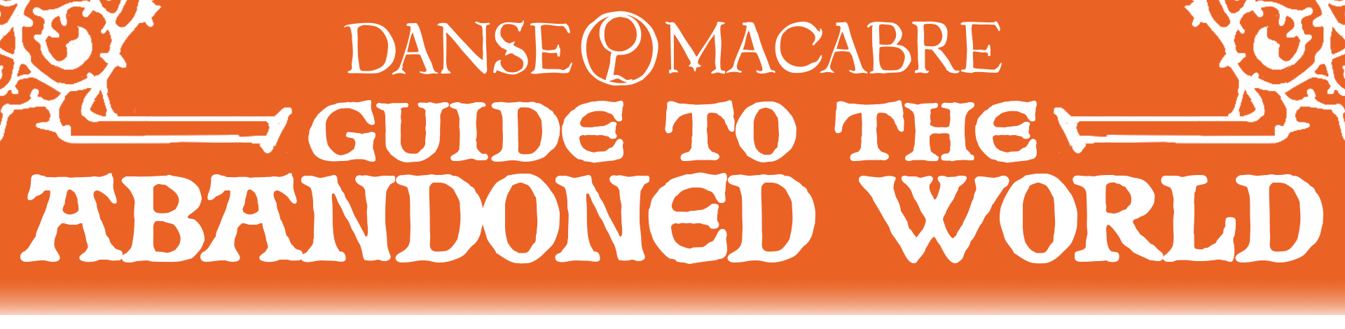 Danse Macabre ☉ Guide to the Abandoned World