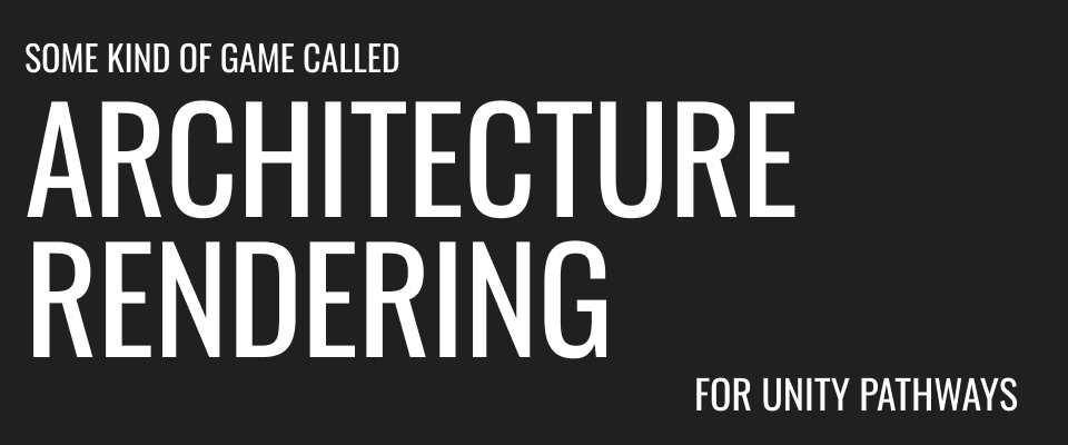 Some Kind of Game Called Architecture Rendering for Unity Pathways