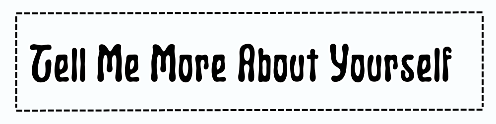 Tell Me More About Yourself