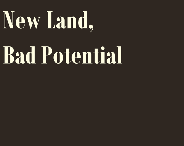New Land, Bad Potential