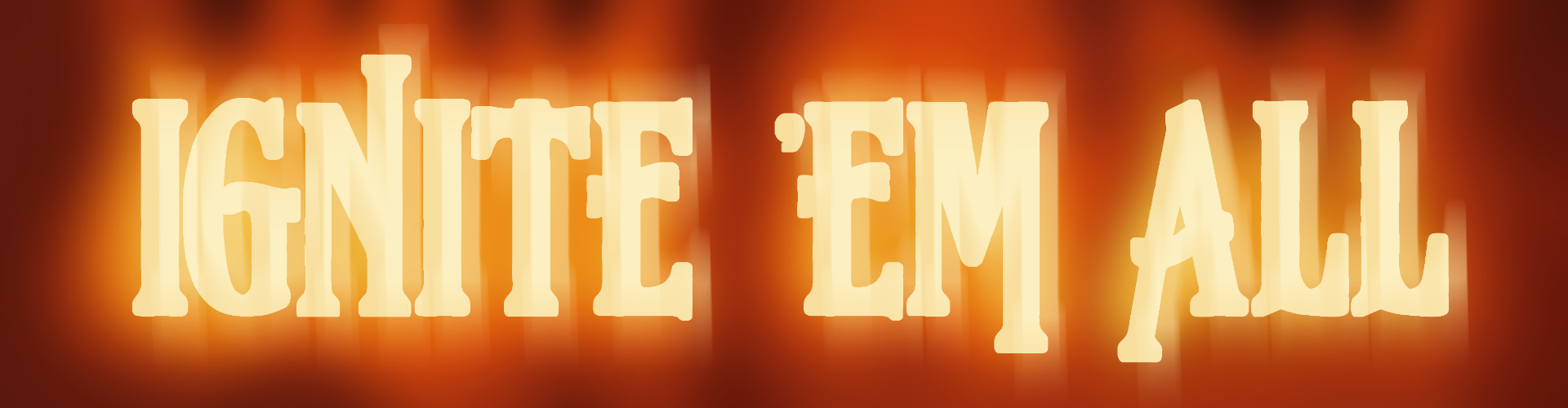 IGNITE THEM ALL