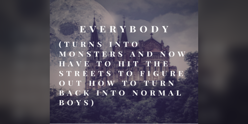 Cover image for Everybody (Turns into Monsters and Now Have to Hit the Streets to Figure Out How to Turn Back into Normal Boys)