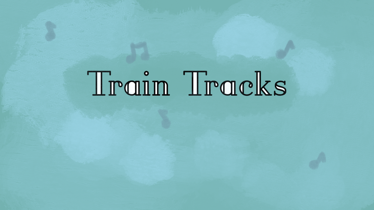 Train Tracks 🎶