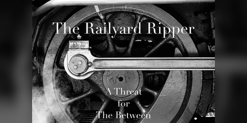Cover image for The Railyard Ripper - A Threat for The Between