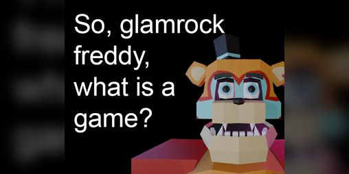 Cover image for So, glamrock freddy, what is a game?