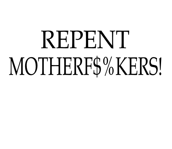 Repent Motherf$%kers!