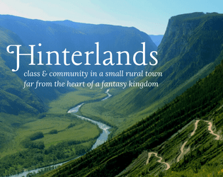 Hinterlands   - an RPG about class & community in a small rural town, far from the centers of power in a fantasy kingdom 