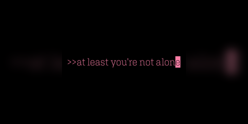 Cover image for >>at least you're not alone
