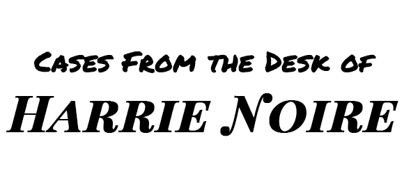 Cases from the Desk of Harrie Noire