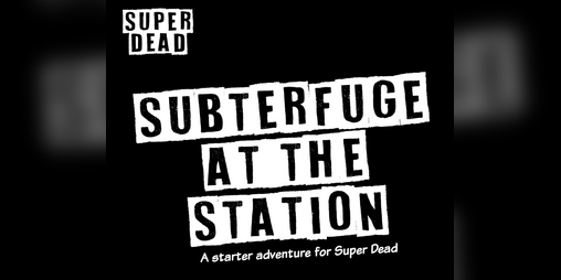 Cover image for Subterfuge at the Station: A Super Dead Adventure Module