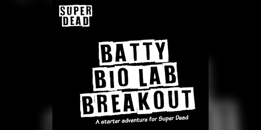 Cover image for Batty Bio Lab Breakout: An Adventure Module for Super Dead