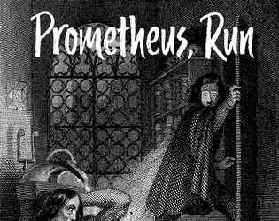Prometheus, Run   - A Frankenstein inspired small RPG for 1-4 players. 