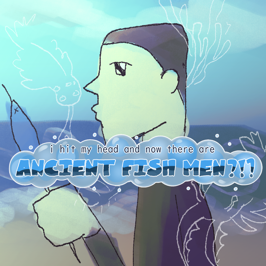 Cover image for i hit my head and now there are ancient fish men ?!?