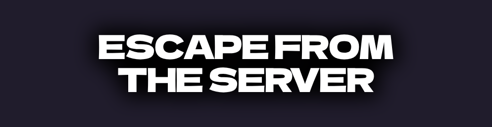 Escape from the Server
