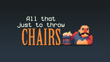 All That Just to Throw Chairs