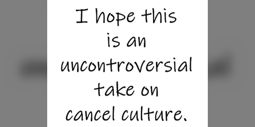Cover image for I hope this is an uncontroversial take on cancel culture.