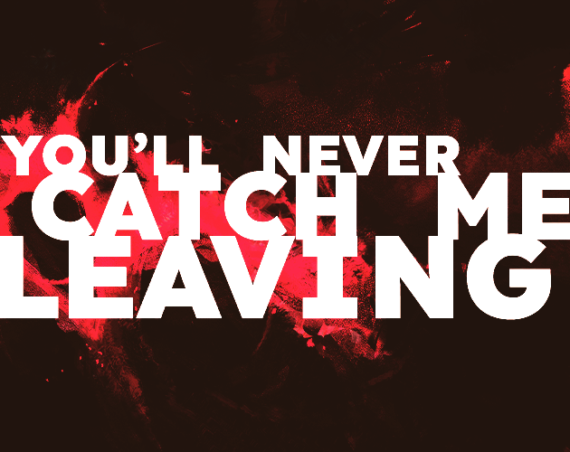 You'll Never Catch Me Leaving