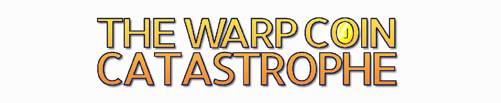 The Warp Coin Catastrophe