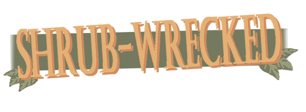 Shrub-Wrecked