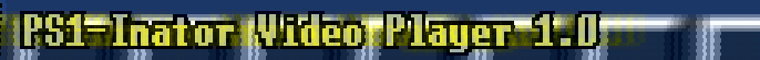 PS1-Inator Video Player