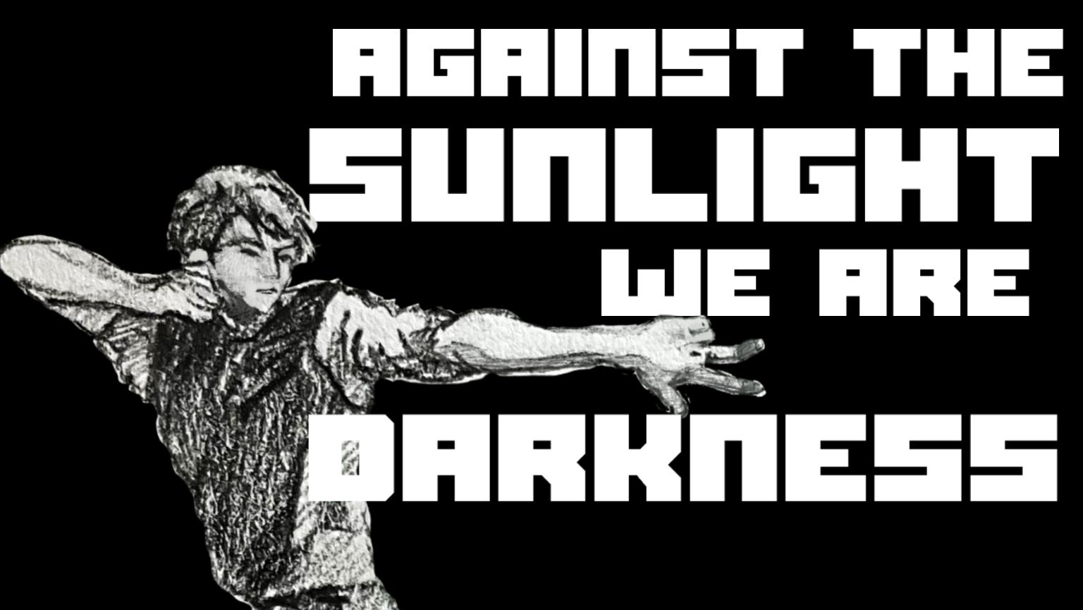 Against the Sunlight, We are Darkness
