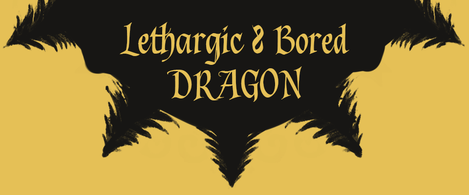 Lethargic, bored, dragon