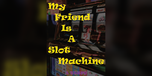 Cover image for My Friend Is A Slot Machine