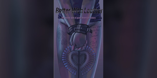 Cover image for Better With Leather: the sexiest side of queer American history