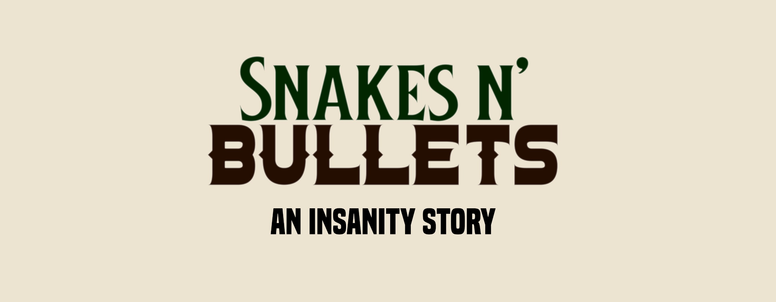 Snakes n' Bullet's - An Insanity Tale