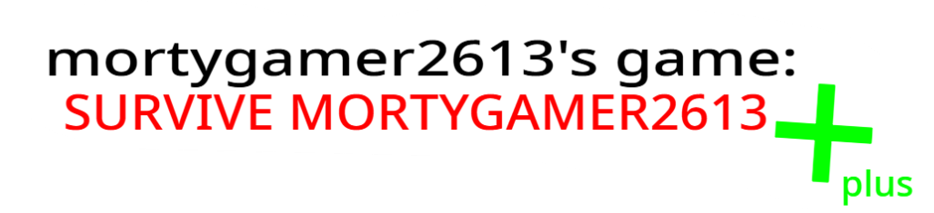 SURVIVE mortygamer2613 Plus!