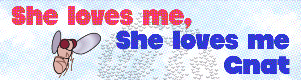 She loves me, she loves me gnat