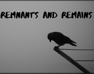 Remnants & Remains   - a game of collected moments 