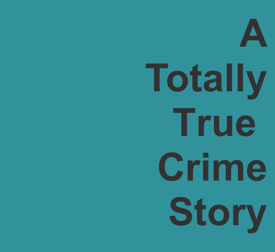 A Totally True Crime Story