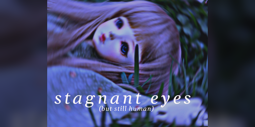 Cover image for Stagnant Eyes (But still human)
