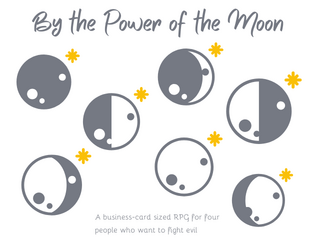 By the Power of the Moon   - A business-card sized RPG for four people who want to fight evil 