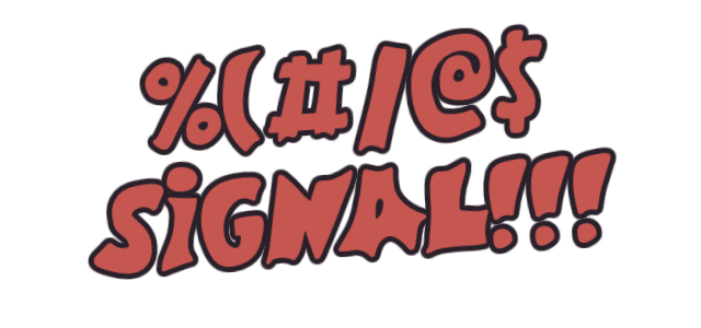 %(#/@$ SIGNAL!!!