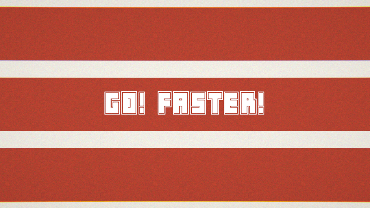 Go! Faster!