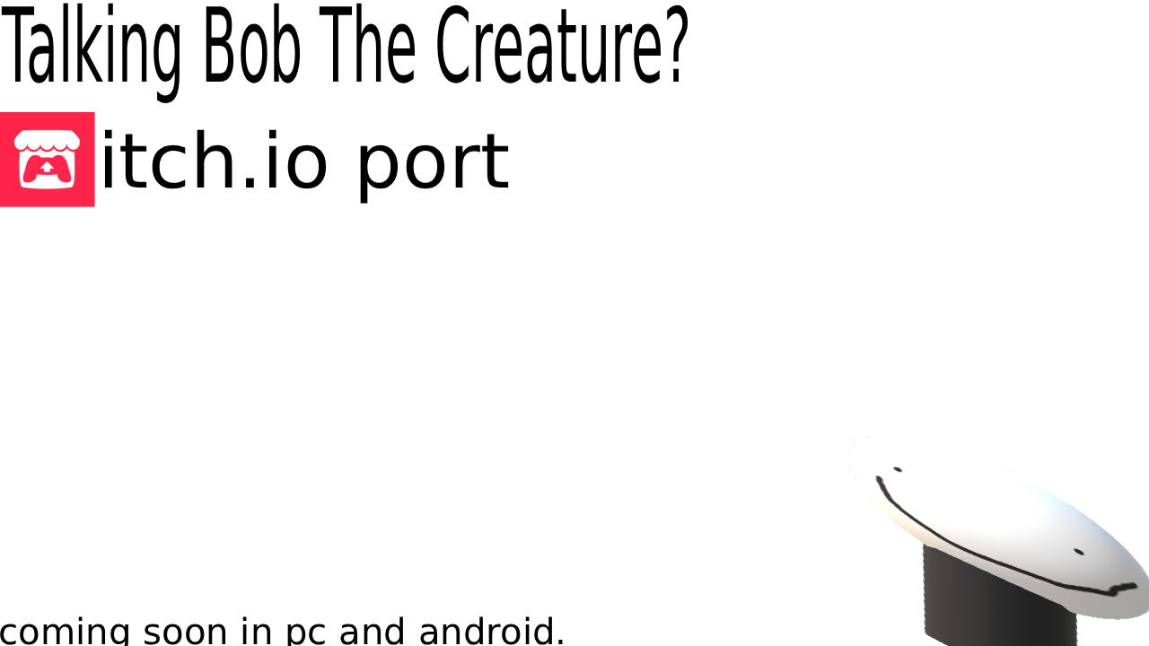 Talking Bob The Creature? (version 1.0)