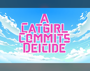 A Catgirl Commits Deicide   - A Spindlewheel game about a Catgirl trying to kill God. 
